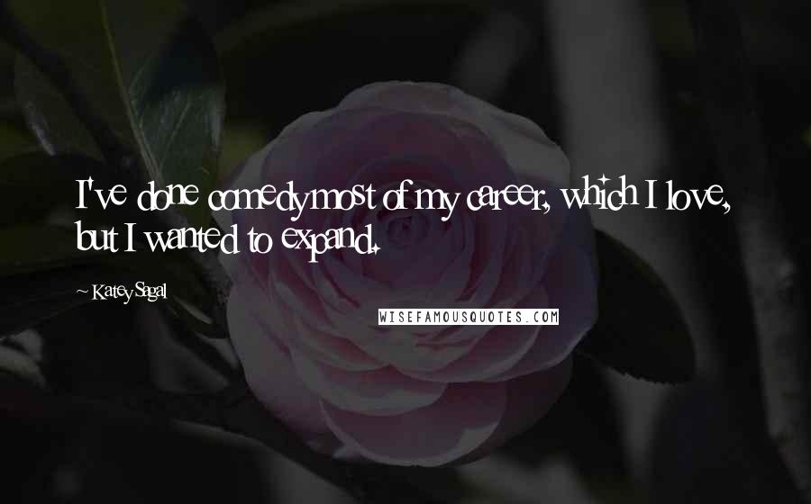 Katey Sagal quotes: I've done comedy most of my career, which I love, but I wanted to expand.