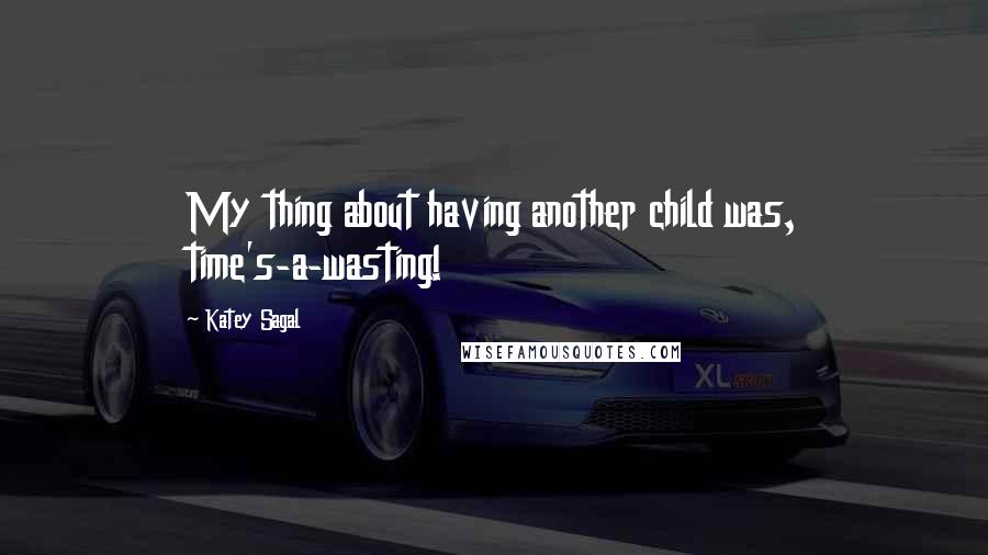 Katey Sagal quotes: My thing about having another child was, time's-a-wasting!