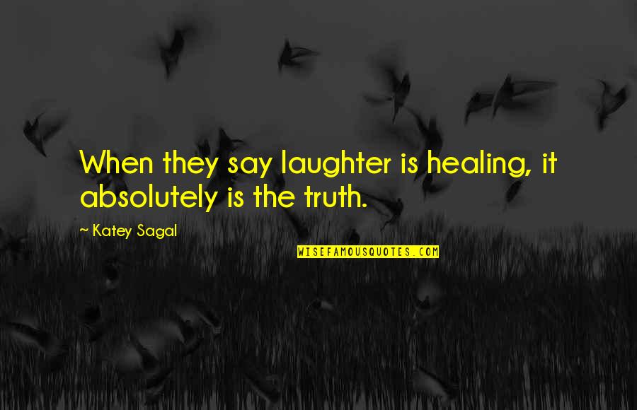 Katey Sagal Quotes By Katey Sagal: When they say laughter is healing, it absolutely