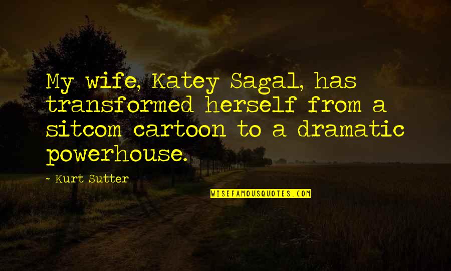 Katey Sagal Quotes By Kurt Sutter: My wife, Katey Sagal, has transformed herself from