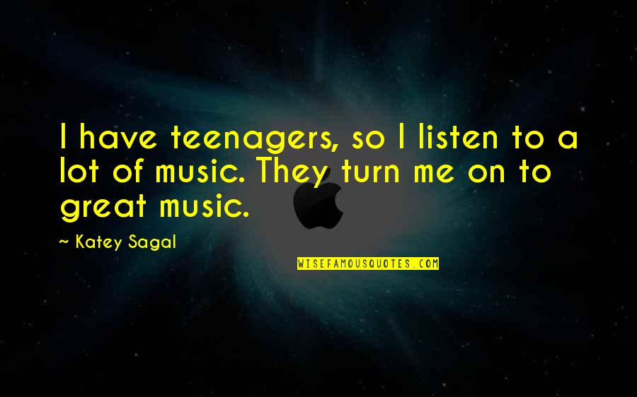 Katey's Quotes By Katey Sagal: I have teenagers, so I listen to a