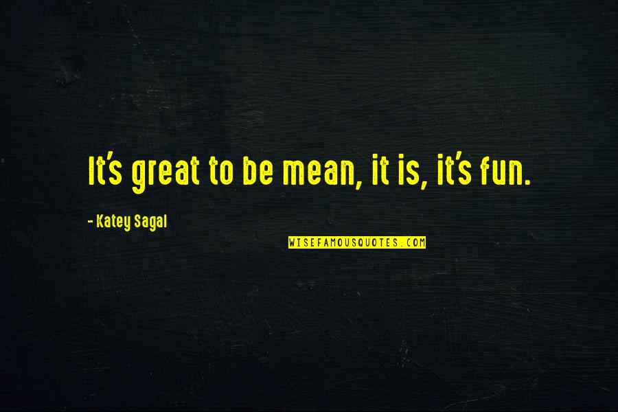 Katey's Quotes By Katey Sagal: It's great to be mean, it is, it's