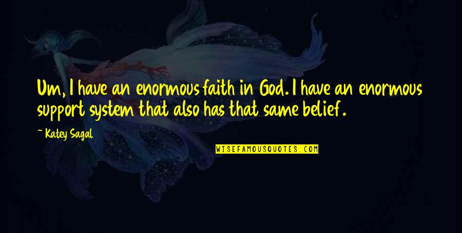 Katey's Quotes By Katey Sagal: Um, I have an enormous faith in God.