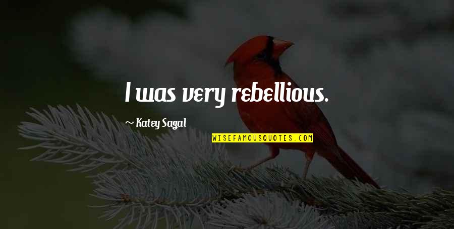 Katey's Quotes By Katey Sagal: I was very rebellious.