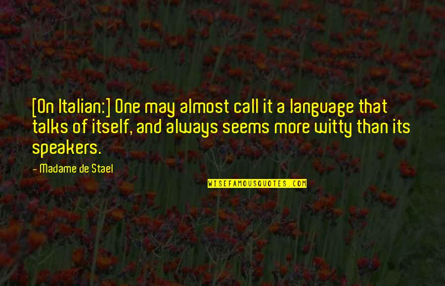 Katha Upanishads Quotes By Madame De Stael: [On Italian:] One may almost call it a