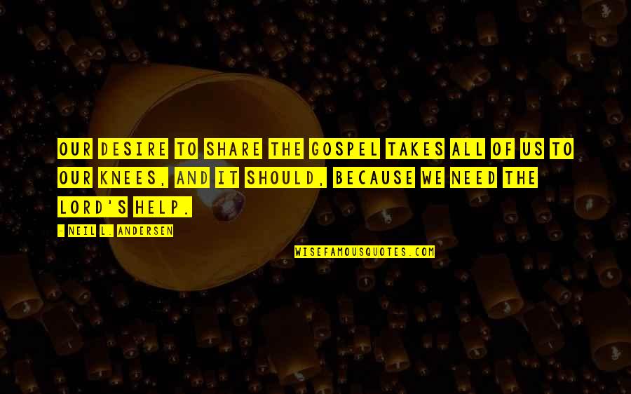 Katha Upanishads Quotes By Neil L. Andersen: Our desire to share the gospel takes all Katha Upanishads Quotes By Neil L. Andersen: Our desire to share the gospel takes all