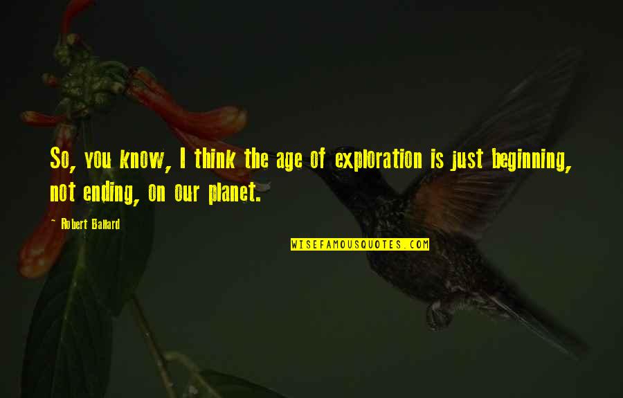 Katha Upanishads Quotes By Robert Ballard: So, you know, I think the age of Katha Upanishads Quotes By Robert Ballard: So, you know, I think the age of