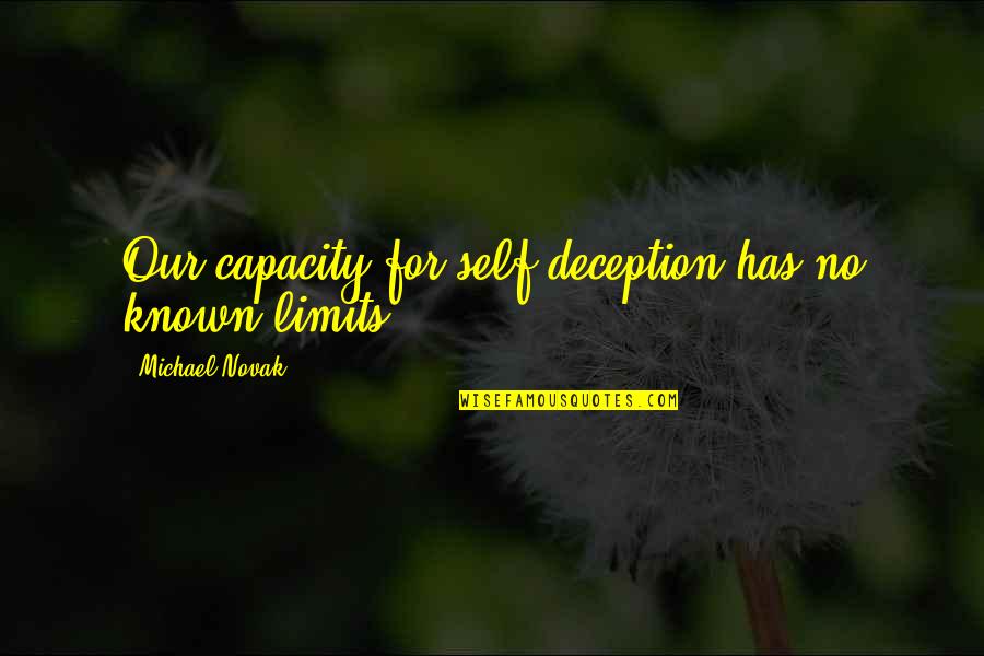 Kathalina Santiago Quotes By Michael Novak: Our capacity for self-deception has no known limits
