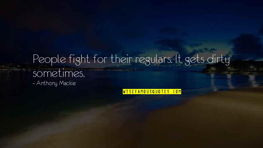 Kathanam Quotes By Anthony Mackie: People fight for their regulars. It gets dirty Kathanam Quotes By Anthony Mackie: People fight for their regulars. It gets dirty