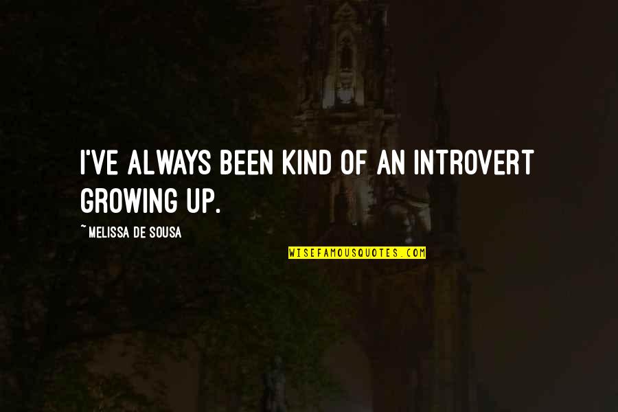Kathanam Quotes By Melissa De Sousa: I've always been kind of an introvert growing Kathanam Quotes By Melissa De Sousa: I've always been kind of an introvert growing