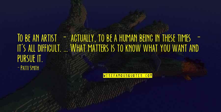 Kathanam Quotes By Patti Smith: To be an artist - actually, to be Kathanam Quotes By Patti Smith: To be an artist - actually, to be
