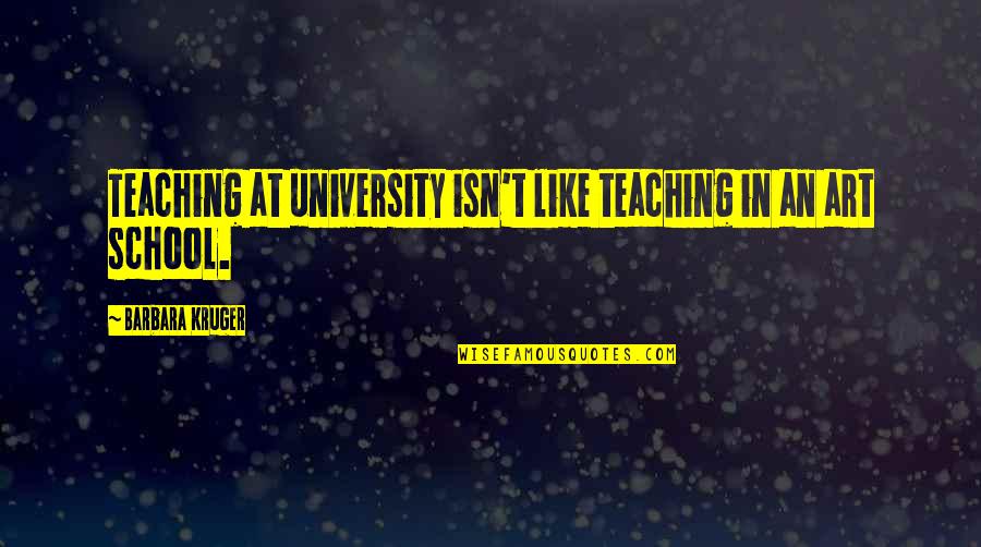 Kathanayagan Quotes By Barbara Kruger: Teaching at university isn't like teaching in an Kathanayagan Quotes By Barbara Kruger: Teaching at university isn't like teaching in an