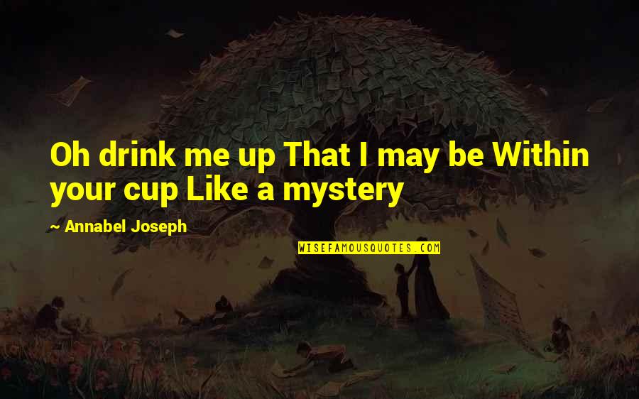 Katharina Grosse Quotes By Annabel Joseph: Oh drink me up That I may be