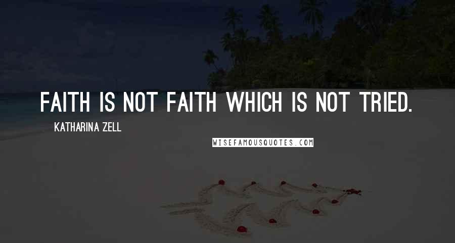 Katharina Zell quotes: Faith is not faith which is not tried.