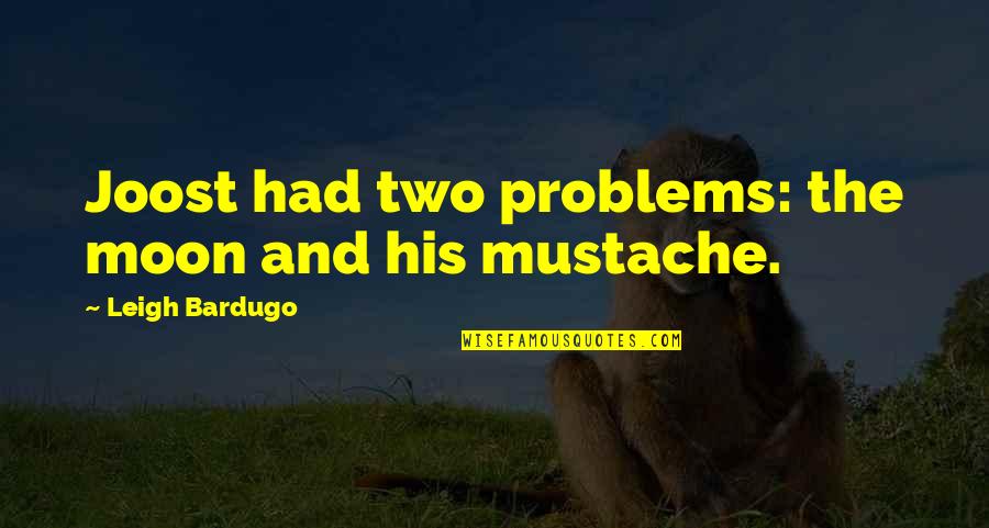 Katharine Bushnell Quotes By Leigh Bardugo: Joost had two problems: the moon and his Katharine Bushnell Quotes By Leigh Bardugo: Joost had two problems: the moon and his