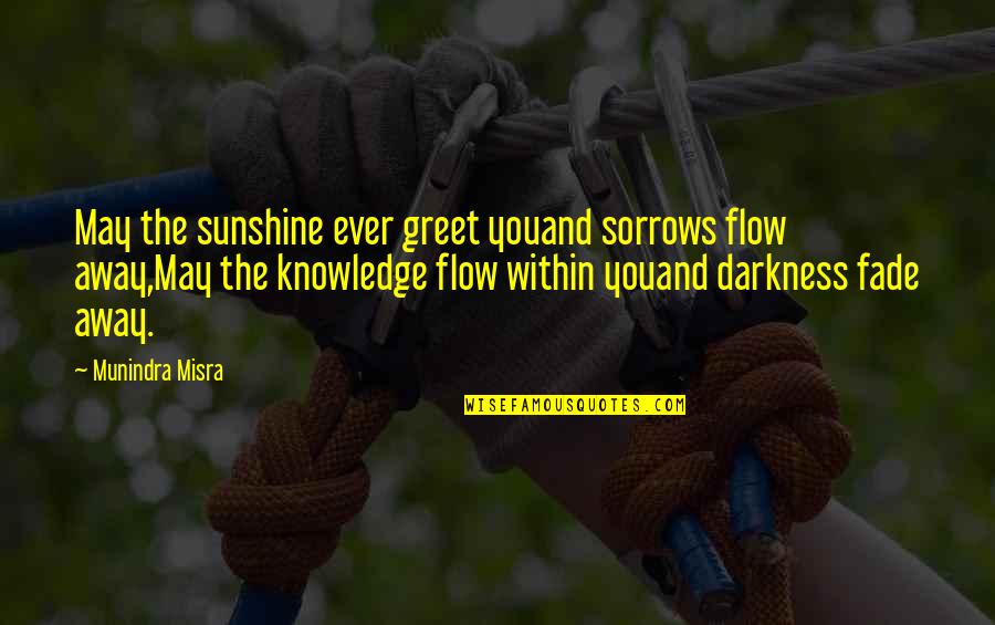 Katharine Bushnell Quotes By Munindra Misra: May the sunshine ever greet youand sorrows flow