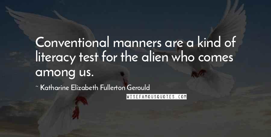 Katharine Elizabeth Fullerton Gerould quotes: Conventional manners are a kind of literacy test for the alien who comes among us.