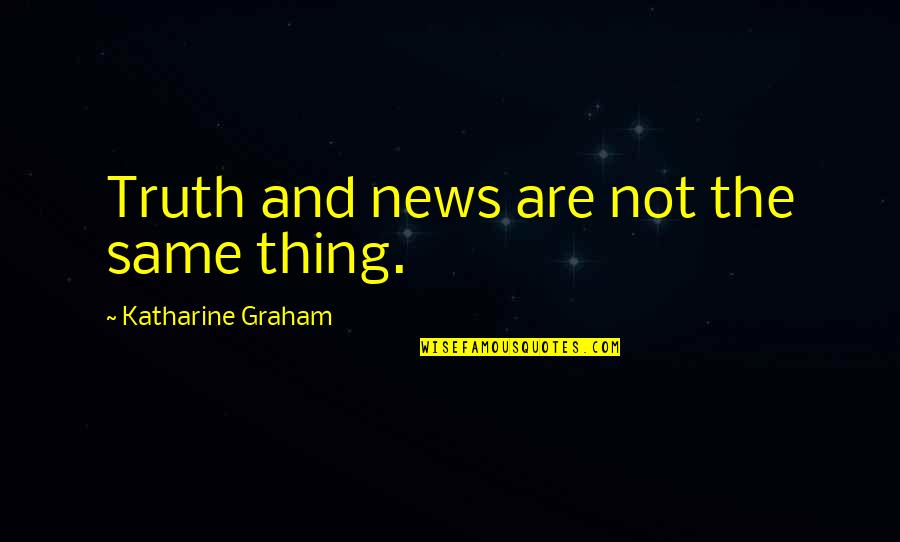 Katharine Graham Quotes By Katharine Graham: Truth and news are not the same thing.