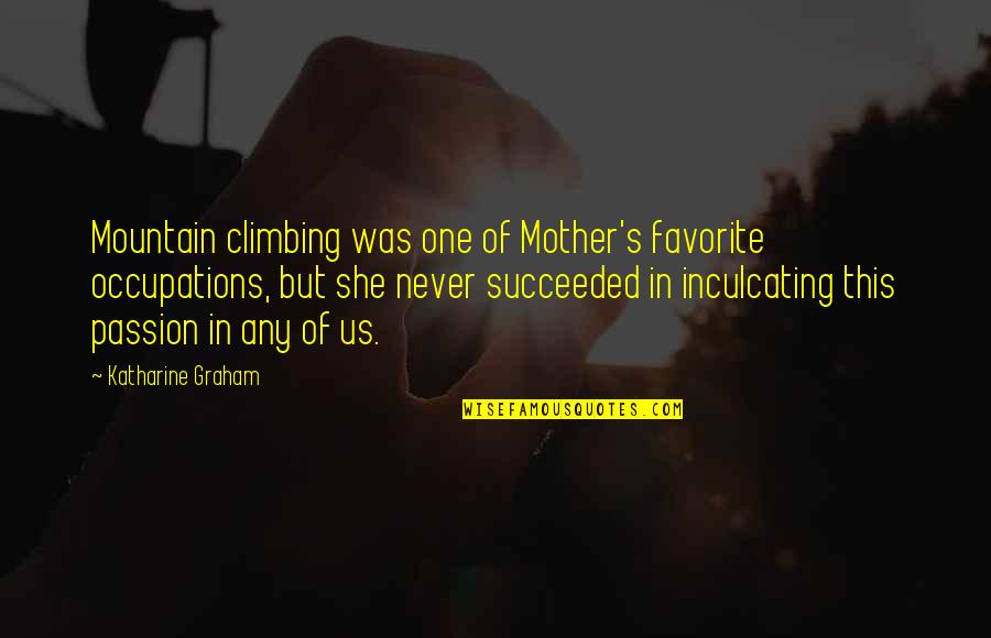 Katharine Graham Quotes By Katharine Graham: Mountain climbing was one of Mother's favorite occupations,