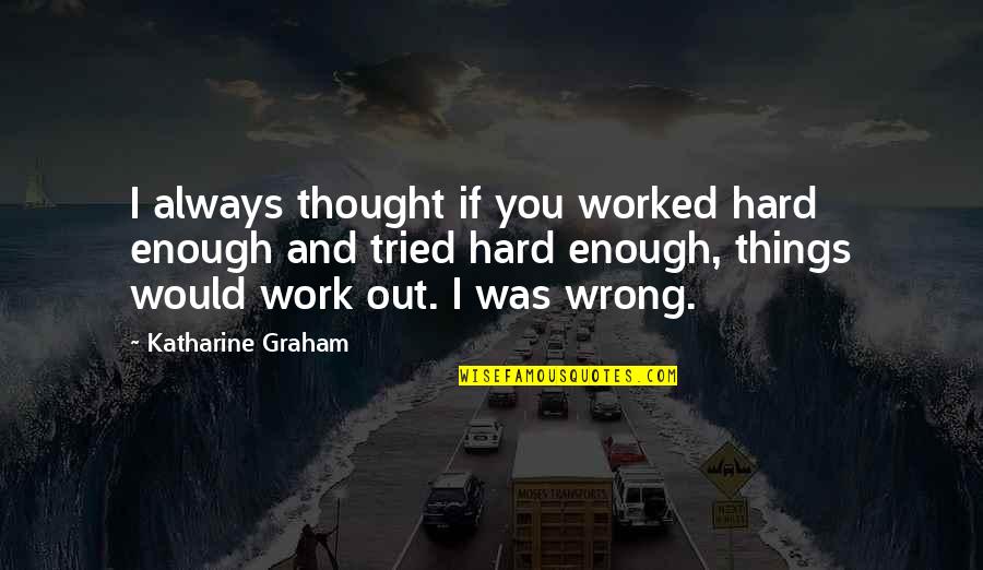 Katharine Graham Quotes By Katharine Graham: I always thought if you worked hard enough