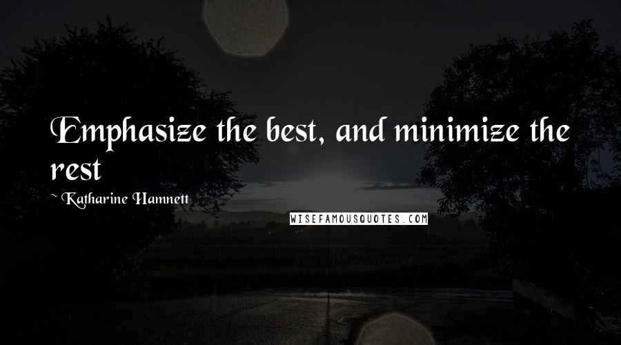 Katharine Hamnett quotes: Emphasize the best, and minimize the rest