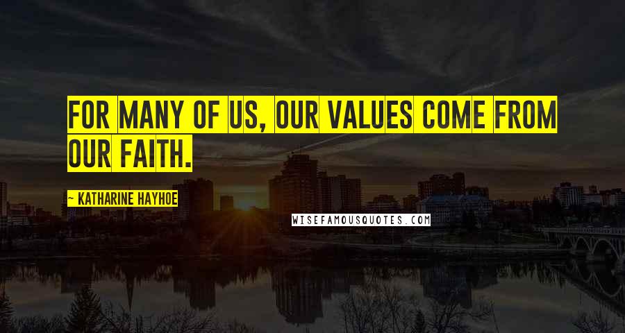 Katharine Hayhoe quotes: For many of us, our values come from our faith.