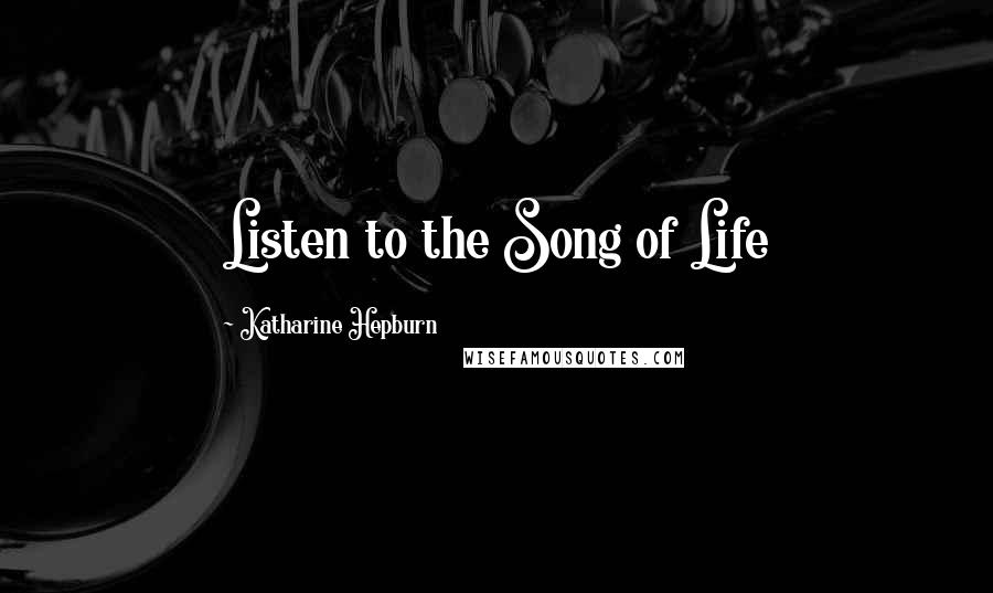 Katharine Hepburn quotes: Listen to the Song of Life