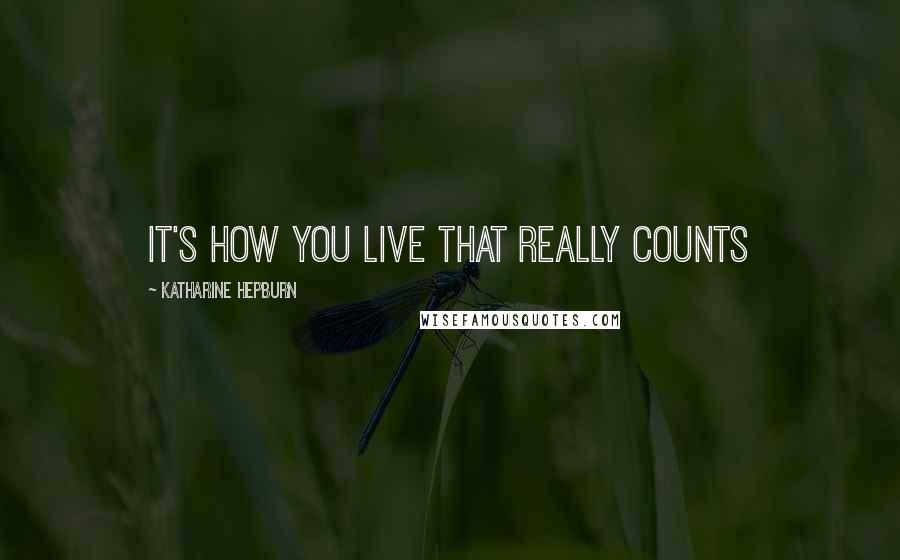 Katharine Hepburn quotes: It's how you live that really counts