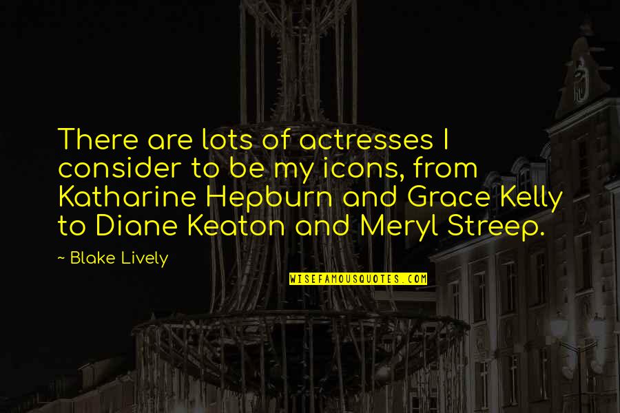 Katharine Hepburn Quotes By Blake Lively: There are lots of actresses I consider to