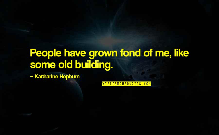 Katharine Hepburn Quotes By Katharine Hepburn: People have grown fond of me, like some