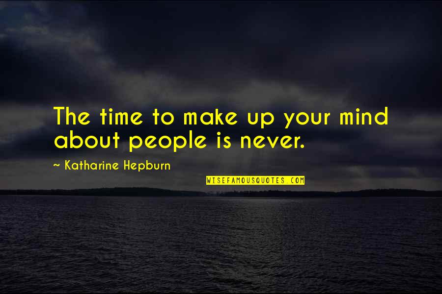 Katharine Hepburn Quotes By Katharine Hepburn: The time to make up your mind about