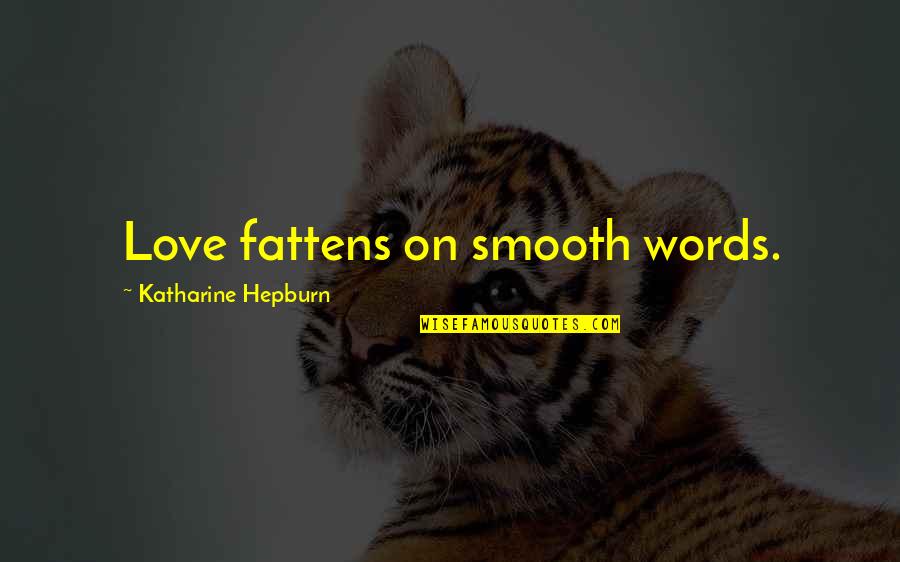 Katharine Hepburn Quotes By Katharine Hepburn: Love fattens on smooth words.
