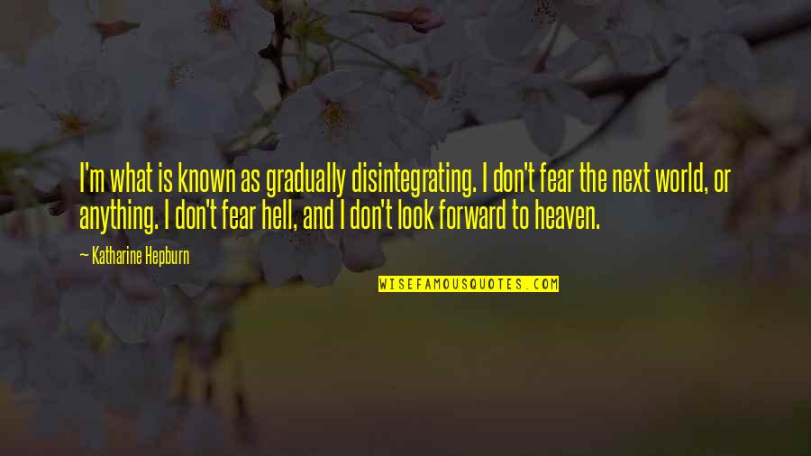 Katharine Hepburn Quotes By Katharine Hepburn: I'm what is known as gradually disintegrating. I