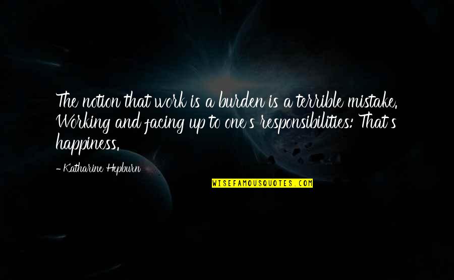 Katharine Hepburn Quotes By Katharine Hepburn: The notion that work is a burden is