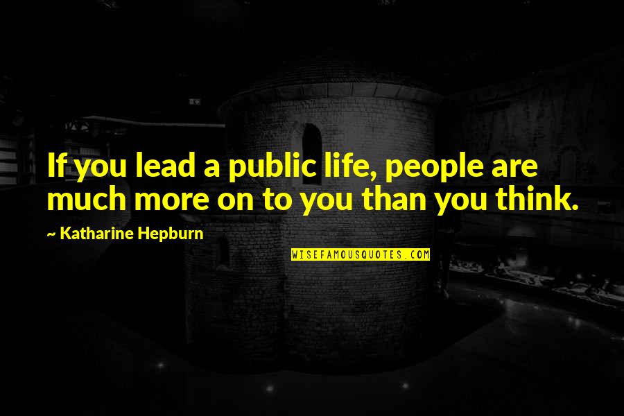 Katharine Hepburn Quotes By Katharine Hepburn: If you lead a public life, people are