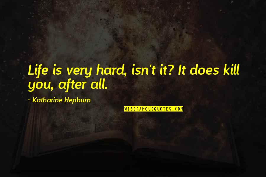 Katharine Hepburn Quotes By Katharine Hepburn: Life is very hard, isn't it? It does