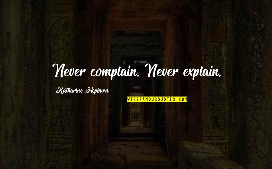 Katharine Hepburn Quotes By Katharine Hepburn: Never complain. Never explain.