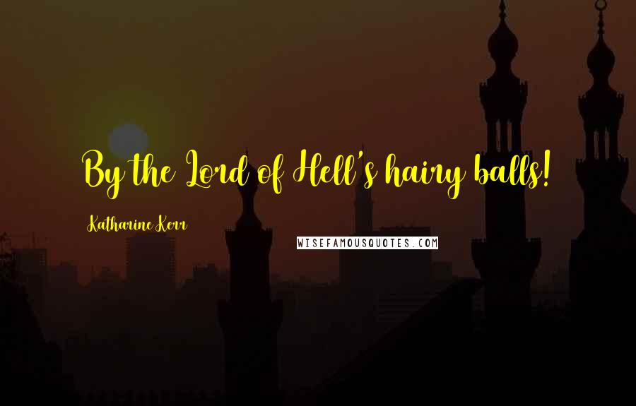 Katharine Kerr quotes: By the Lord of Hell's hairy balls!