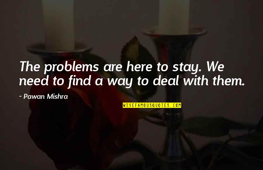 Katharine Mccormick Quotes By Pawan Mishra: The problems are here to stay. We need
