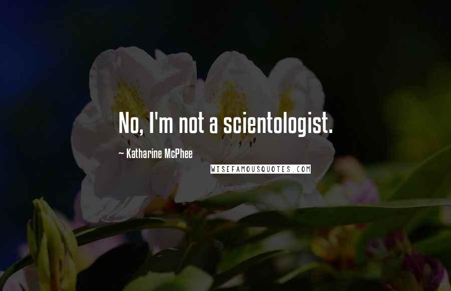 Katharine McPhee quotes: No, I'm not a scientologist.