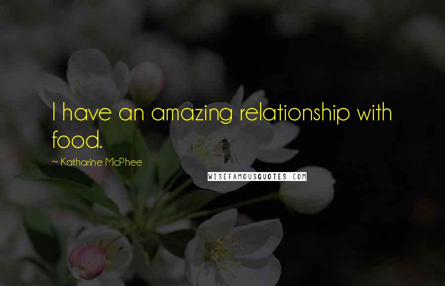 Katharine McPhee quotes: I have an amazing relationship with food.