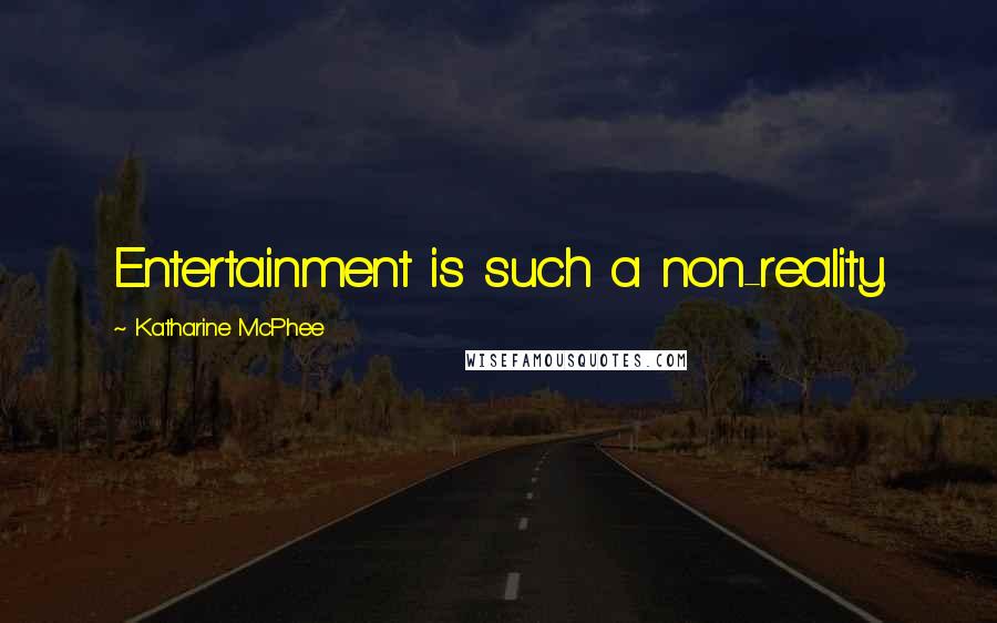 Katharine McPhee quotes: Entertainment is such a non-reality.