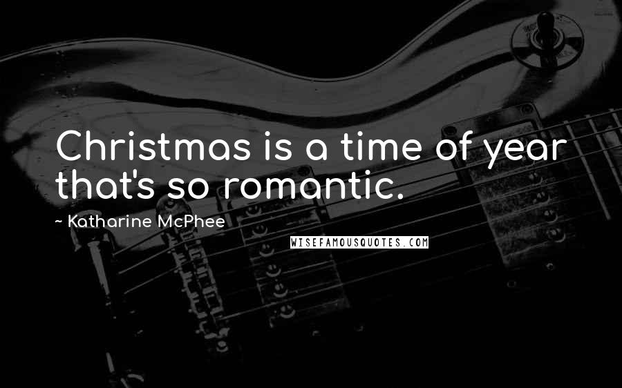 Katharine McPhee quotes: Christmas is a time of year that's so romantic.