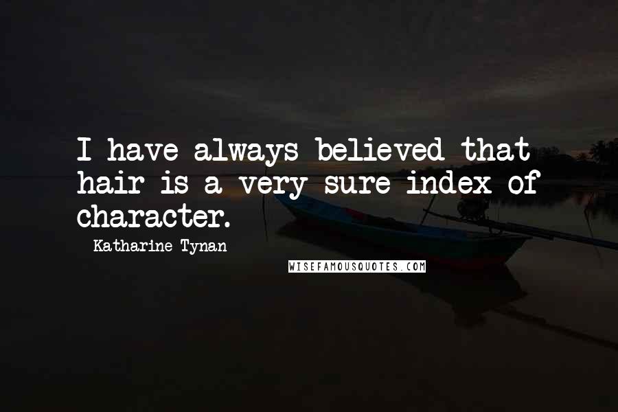 Katharine Tynan quotes: I have always believed that hair is a very sure index of character.