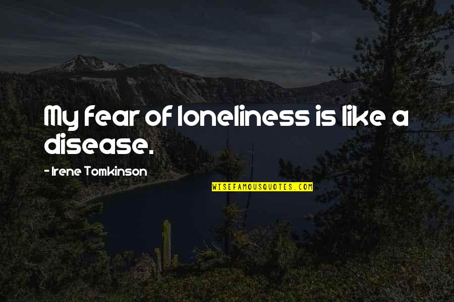 Katharine Tynan Quotes By Irene Tomkinson: My fear of loneliness is like a disease. Katharine Tynan Quotes By Irene Tomkinson: My fear of loneliness is like a disease.