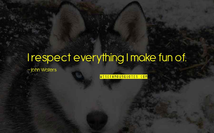 Katharine Tynan Quotes By John Waters: I respect everything I make fun of. Katharine Tynan Quotes By John Waters: I respect everything I make fun of.