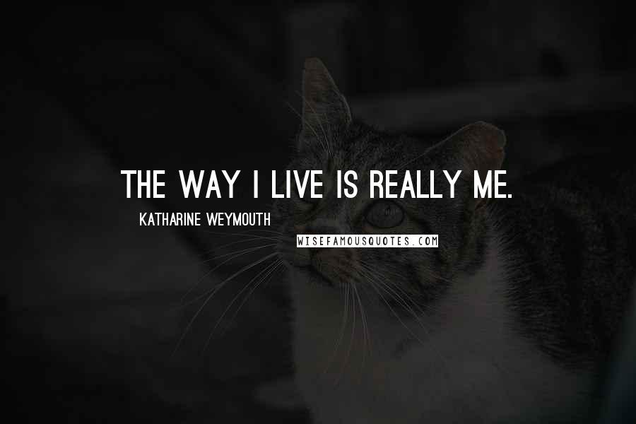 Katharine Weymouth quotes: The way I live is really me.