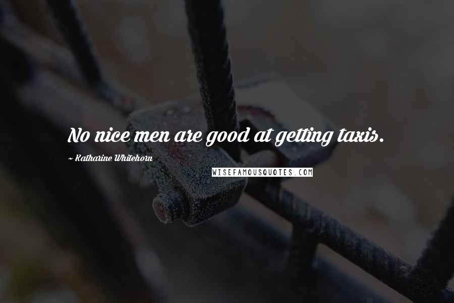 Katharine Whitehorn quotes: No nice men are good at getting taxis.