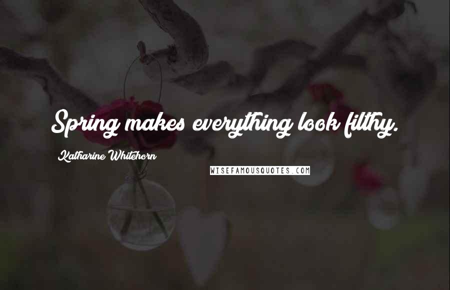 Katharine Whitehorn quotes: Spring makes everything look filthy.