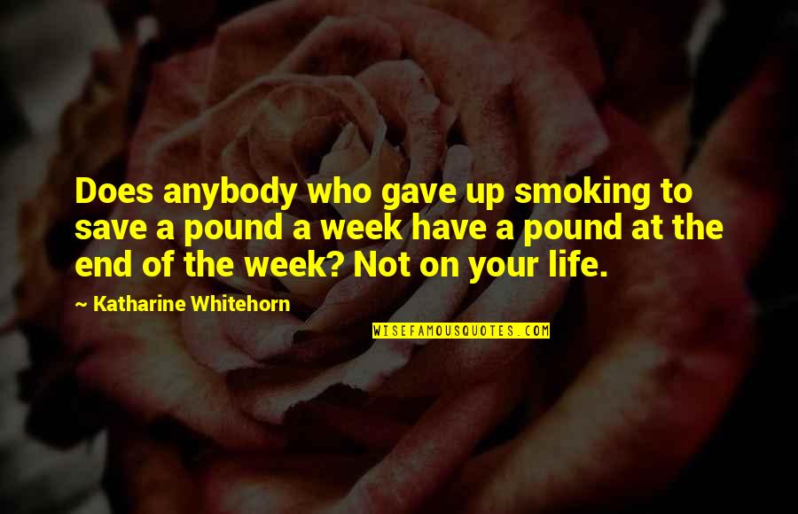 Katharine Whitehorn Quotes By Katharine Whitehorn: Does anybody who gave up smoking to save